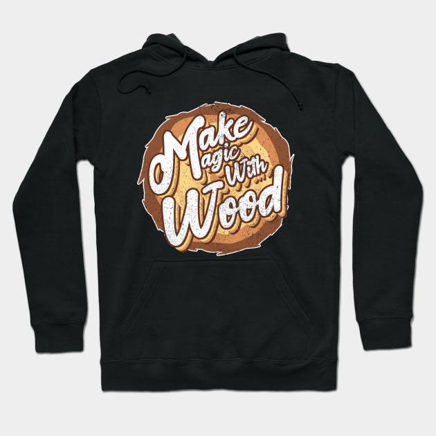 Make magic with wood Hoodie by ArtStopCreative